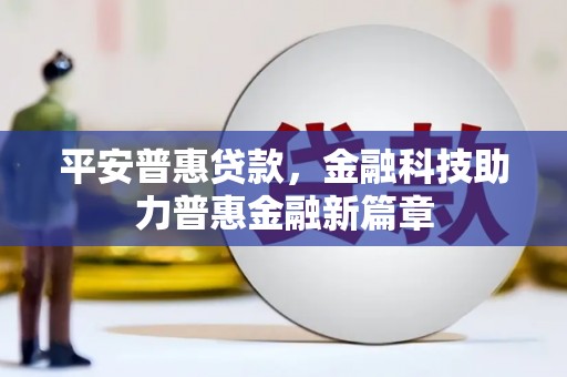 永安平安普惠贷款，金融科技助力普惠金融新篇章