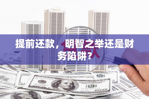 永安提前还款，明智之举还是财务陷阱？