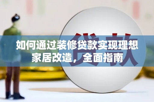 永安如何通过装修贷款实现理想家居改造，全面指南
