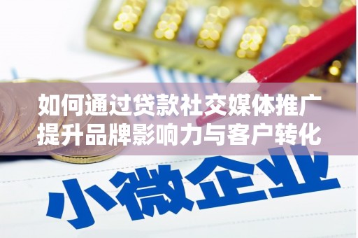 永安如何通过贷款社交媒体推广提升品牌影响力与客户转化率