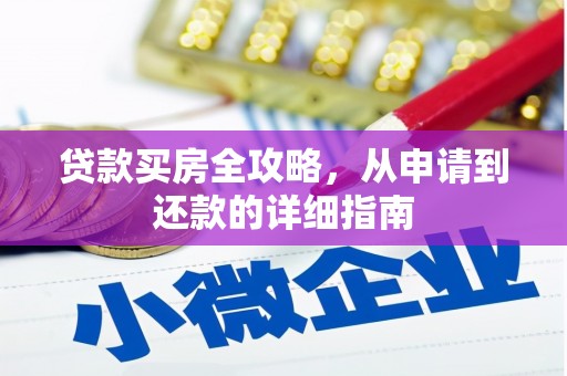 永安贷款买房全攻略，从申请到还款的详细指南