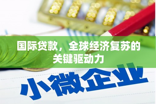 永安国际贷款，全球经济复苏的关键驱动力