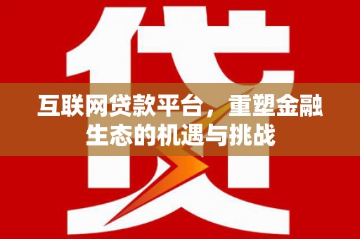 永安互联网贷款平台，重塑金融生态的机遇与挑战