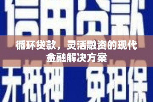 永安循环贷款，灵活融资的现代金融解决方案
