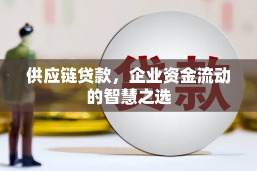 永安供应链贷款，企业资金流动的智慧之选