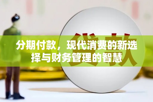 永安分期付款，现代消费的新选择与财务管理的智慧