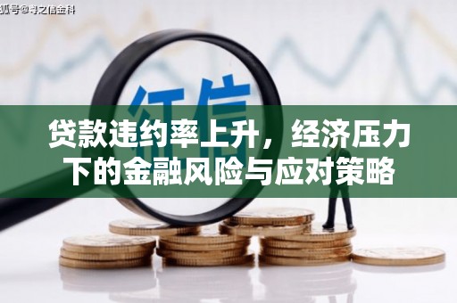 永安贷款违约率上升，经济压力下的金融风险与应对策略