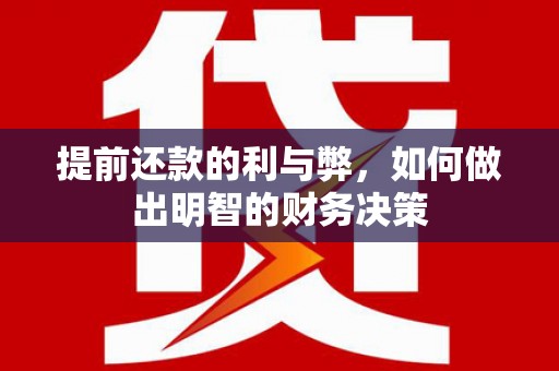 永安提前还款的利与弊，如何做出明智的财务决策