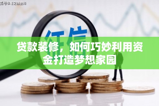 永安贷款装修，如何巧妙利用资金打造梦想家园