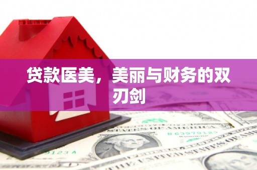永安贷款医美，美丽与财务的双刃剑