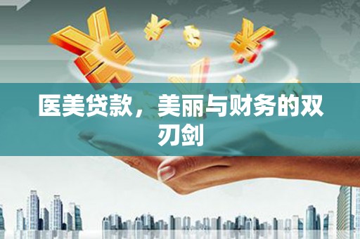 永安医美贷款，美丽与财务的双刃剑