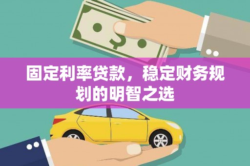 永安固定利率贷款，稳定财务规划的明智之选