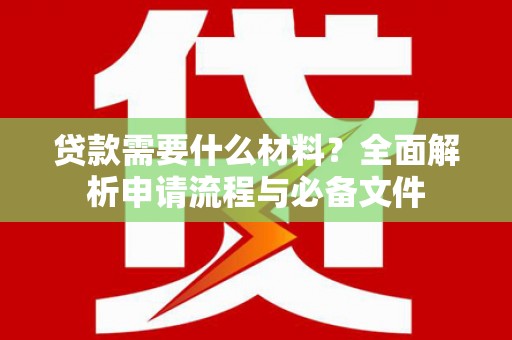 永安贷款需要什么材料？全面解析申请流程与必备文件