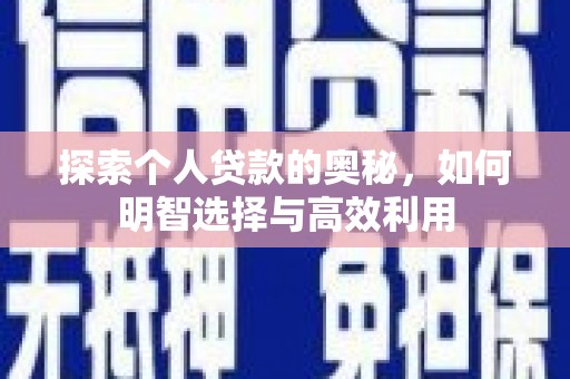 永安探索个人贷款的奥秘，如何明智选择与高效利用