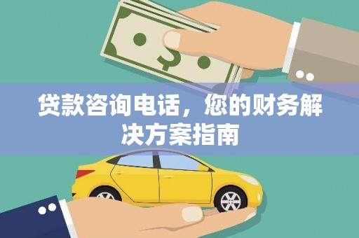 永安贷款咨询电话，您的财务解决方案指南