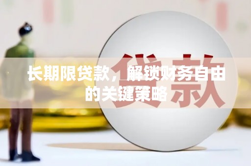 永安长期限贷款，解锁财务自由的关键策略