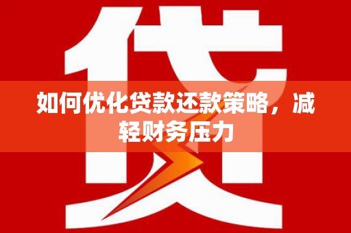 永安如何优化贷款还款策略，减轻财务压力