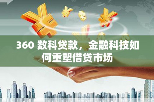 永安360 数科贷款，金融科技如何重塑借贷市场