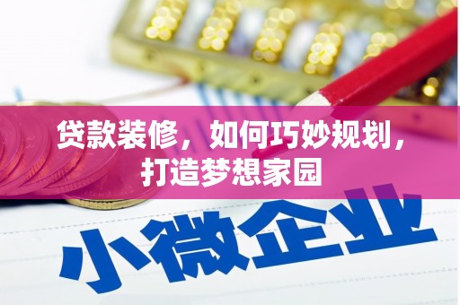 永安贷款装修，如何巧妙规划，打造梦想家园