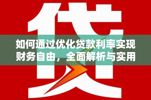 永安如何通过优化贷款利率实现财务自由，全面解析与实用策略
