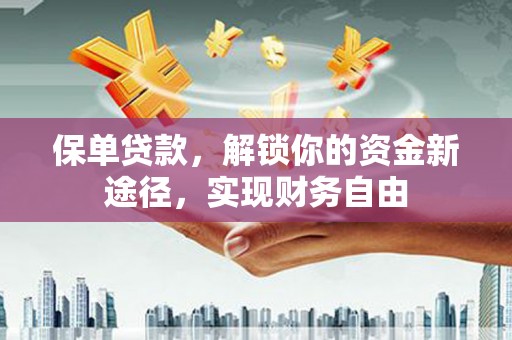 永安保单贷款，解锁你的资金新途径，实现财务自由