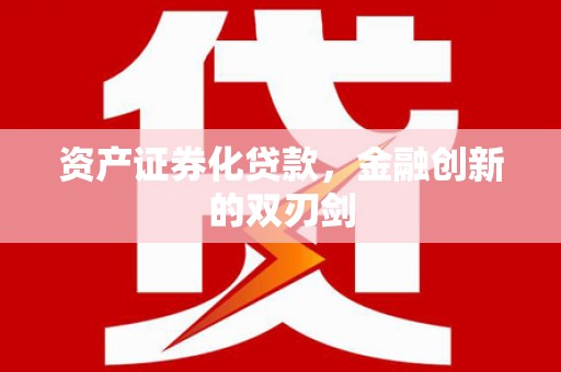永安资产证券化贷款，金融创新的双刃剑