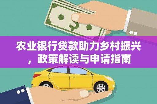 永安农业银行贷款助力乡村振兴，政策解读与申请指南