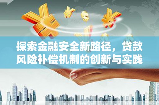 永安探索金融安全新路径，贷款风险补偿机制的创新与实践
