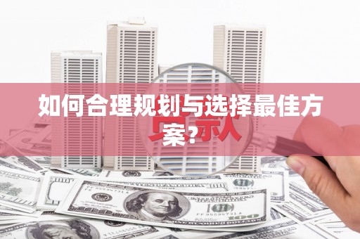 永安如何合理规划与选择最佳方案？