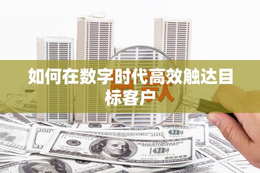 永安如何在数字时代高效触达目标客户