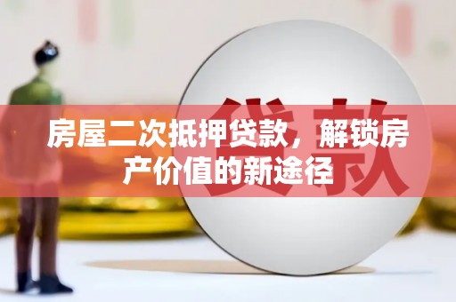 永安房屋二次抵押贷款，解锁房产价值的新途径